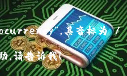 加密货币在英语中是“Cryptocurrency”，其音标为 /ˌkrɪp.toʊˈkʌr.ən.si/。

如果需要进一步的信息或帮助，请告诉我！
