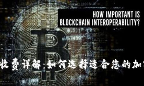 Token钱包收费详解：如何选择适合您的加密货币钱包