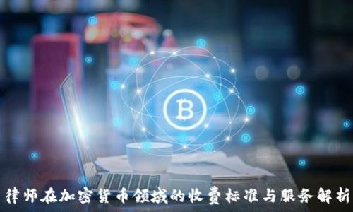  
律师在加密货币领域的收费标准与服务解析