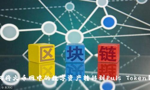 如何将火币网中的数字资产转移到Puls Token钱包