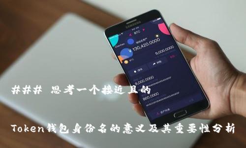 ### 思考一个接近且的


Token钱包身份名的意义及其重要性分析