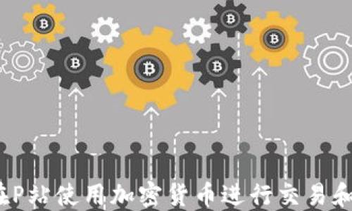 
如何在P站使用加密货币进行交易和支付？