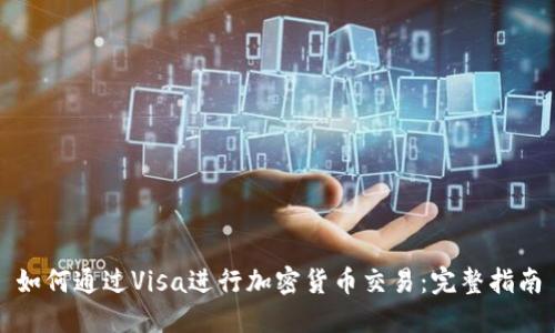 如何通过Visa进行加密货币交易：完整指南