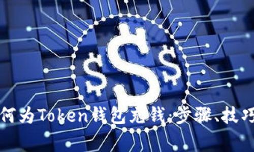 全面解析如何为Token钱包充钱：步骤、技巧与注意事项