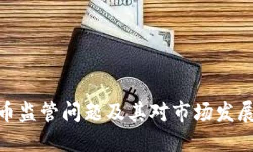 加密货币监管问题及其对市场发展的影响