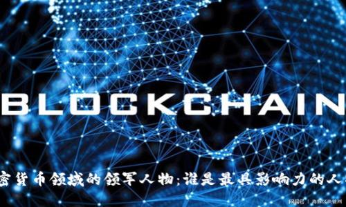 加密货币领域的领军人物：谁是最具影响力的人物？