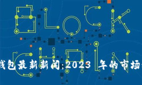 Pulse Token 钱包最新新闻：2023 年的市场动态与投资前瞻