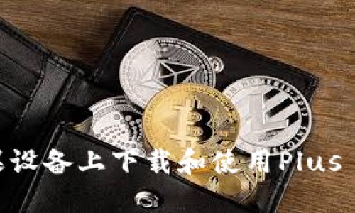 如何在苹果设备上下载和使用Plus Token钱包