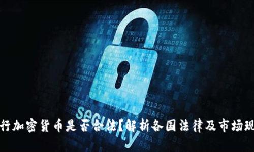 发行加密货币是否合法？解析各国法律及市场现状