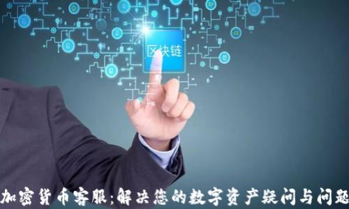 
加密货币客服：解决您的数字资产疑问与问题