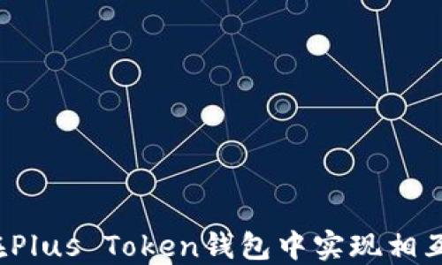 
如何在Plus Token钱包中实现相互转币？