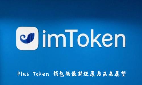 Plus Token 钱包的最新进展与未来展望