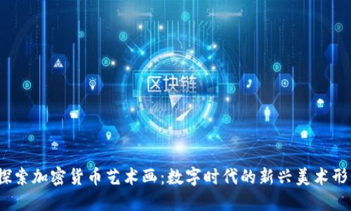 :探索加密货币艺术画：数字时代的新兴美术形式