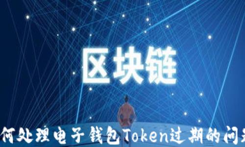
如何处理电子钱包Token过期的问题？