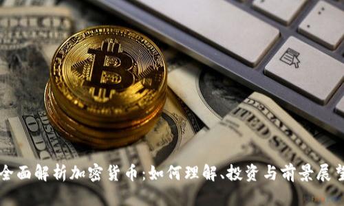 全面解析加密货币：如何理解、投资与前景展望