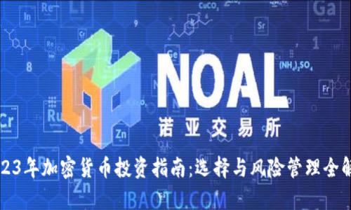 2023年加密货币投资指南：选择与风险管理全解析