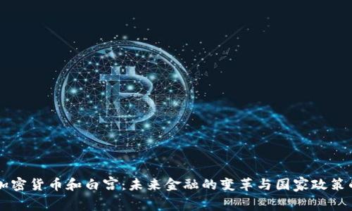 了解加密货币和白宫：未来金融的变革与国家政策的交互