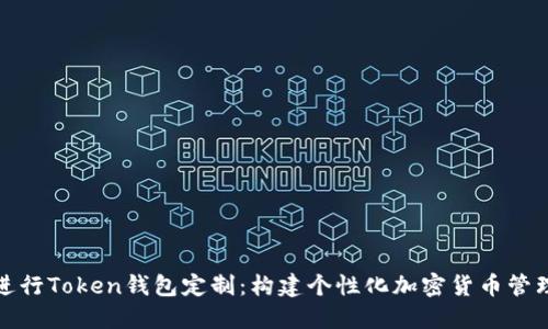 如何进行Token钱包定制：构建个性化加密货币管理工具