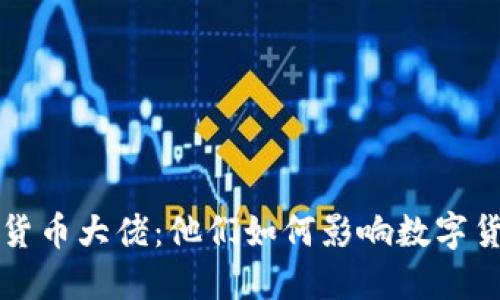 全球加密货币大佬：他们如何影响数字货币的未来