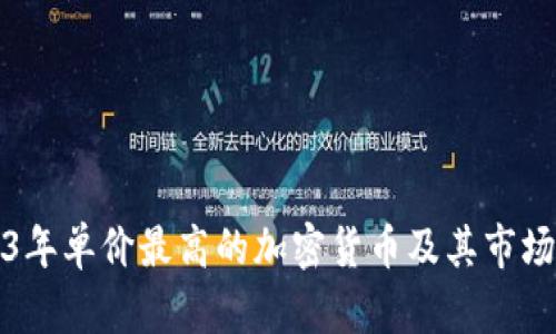 2023年单价最高的加密货币及其市场分析