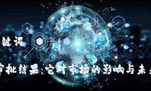 —— 和关键词 ——

加密货币审批结果：它对市场的影响与未来趋势分析