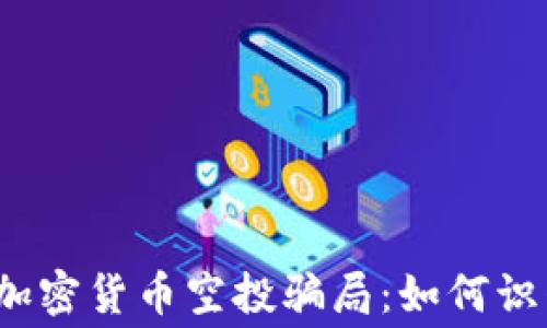 
揭秘免费加密货币空投骗局：如何识别与避免？