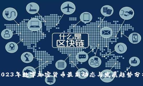 2023年数字加密货币最新动态与发展趋势分析