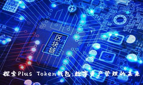 探索Plus Token钱包：数字资产管理的未来