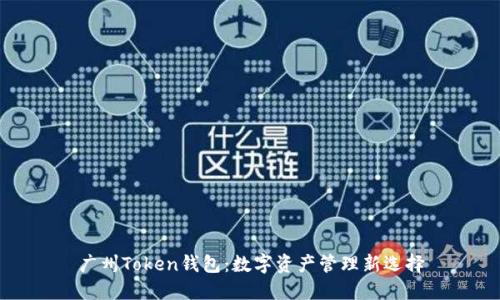 广州Token钱包：数字资产管理新选择