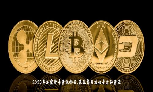 2023年加密货币资讯排名：最值得关注的平台和资源