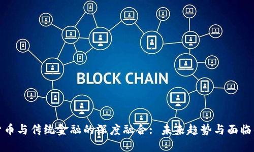 加密货币与传统金融的深度融合: 未来趋势与面临的挑战