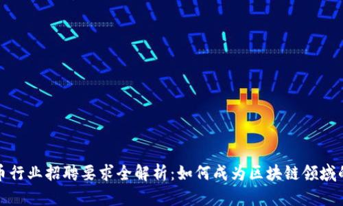加密货币行业招聘要求全解析：如何成为区块链领域的佼佼者