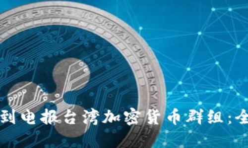 如何找到电报台湾加密货币群组：全面指南