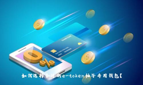 如何选择合适的e-token柚子专用钱包？