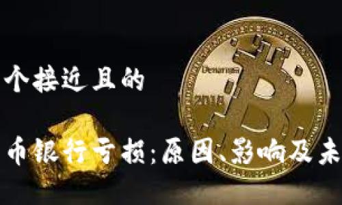 思考一个接近且的

加密货币银行亏损：原因、影响及未来展望