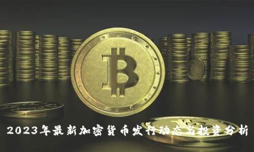 2023年最新加密货币发行动态与投资分析
