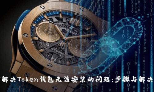 如何解决Token钱包无法安装的问题：步骤与解决方案