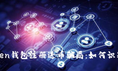 揭秘Token钱包注册送币骗局：如何识别与防范