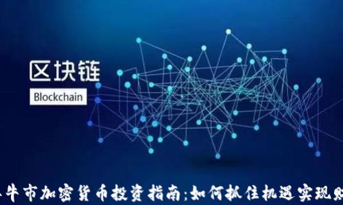 
2023年牛市加密货币投资指南：如何抓住机遇实现财富增值