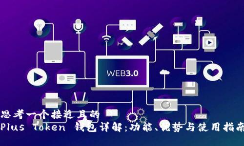 思考一个接近且的  
Plus Token 钱包详解：功能、优势与使用指南