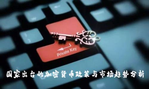 国家出台的加密货币政策与市场趋势分析