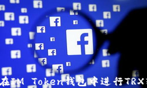 
如何在IM Token钱包中进行TRX转账？
