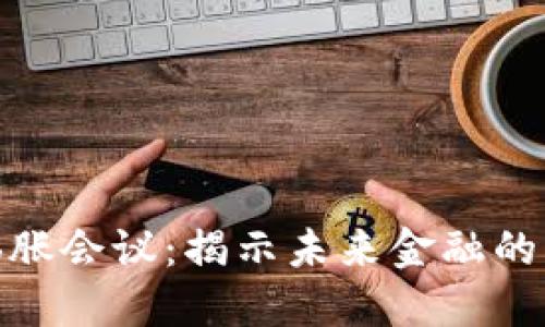 加密货币膨胀会议：揭示未来金融的演变与机遇