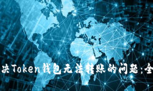 如何解决Token钱包无法转账的问题：全面指南