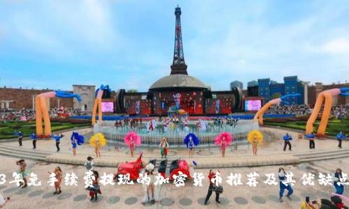 2023年免手续费提现的加密货币推荐及其优缺点分析