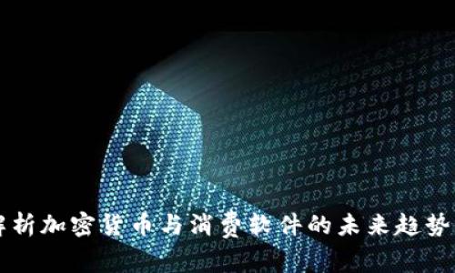 全面解析加密货币与消费软件的未来趋势与应用