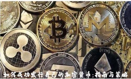 
如何成功发行自己的加密货币：指南与策略