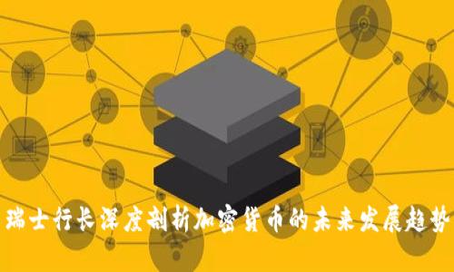 瑞士行长深度剖析加密货币的未来发展趋势