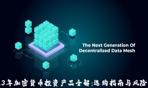 
2023年加密货币投资产品全解：选购指南与风险分析