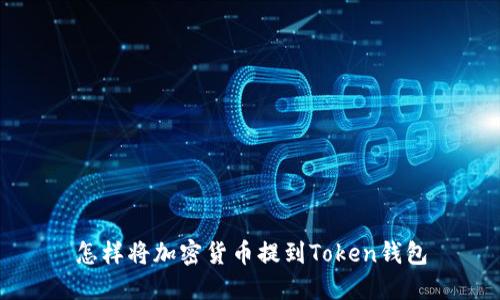怎样将加密货币提到Token钱包